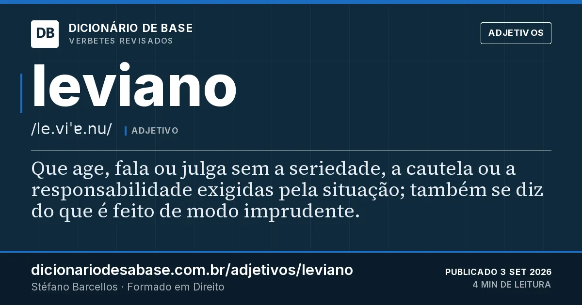 Cartão do verbete leviano: Que age, fala ou julga sem a seriedade, a cautela ou a responsabilidade exigidas pela situação; também se diz do que é…