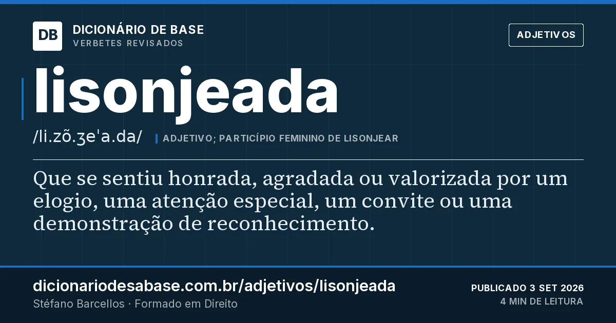 Cartão do verbete lisonjeada: Que se sentiu honrada, agradada ou valorizada por um elogio, uma atenção especial, um convite ou uma demonstração de…