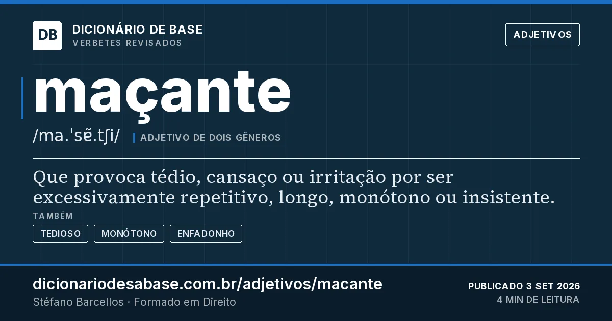 Cartão do verbete maçante: Que provoca tédio, cansaço ou irritação por ser excessivamente repetitivo, longo, monótono ou insistente.