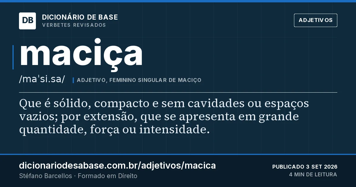 Cartão do verbete maciça: Que é sólido, compacto e sem cavidades ou espaços vazios; por extensão, que se apresenta em grande quantidade, força ou…