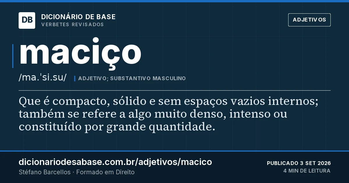 Cartão do verbete maciço: Que é compacto, sólido e sem espaços vazios internos; também se refere a algo muito denso, intenso ou constituído por…