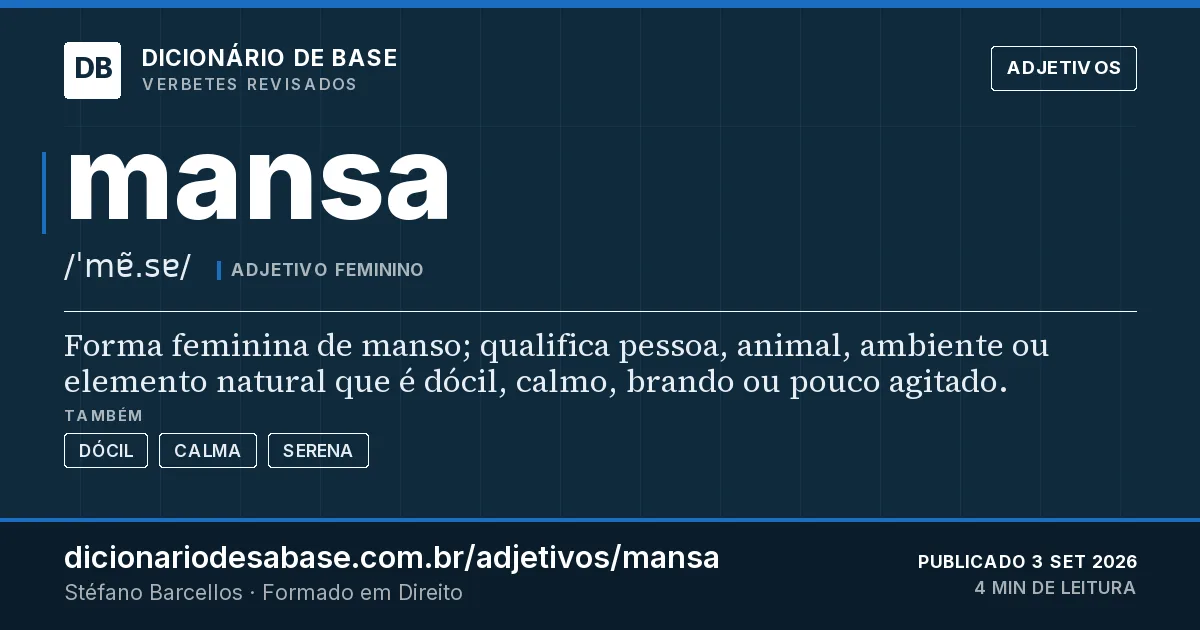 Cartão do verbete mansa: Forma feminina de manso; qualifica pessoa, animal, ambiente ou elemento natural que é dócil, calmo, brando ou pouco…