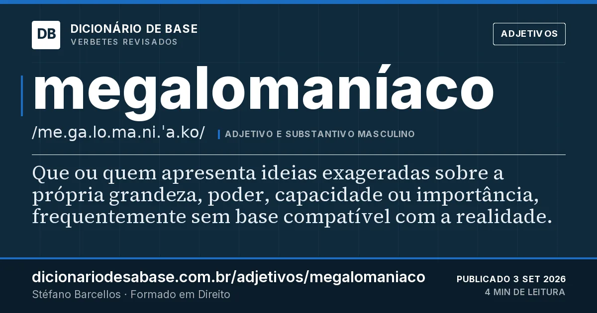 Cartão do verbete megalomaníaco: Que ou quem apresenta ideias exageradas sobre a própria grandeza, poder, capacidade ou importância, frequentemente sem…