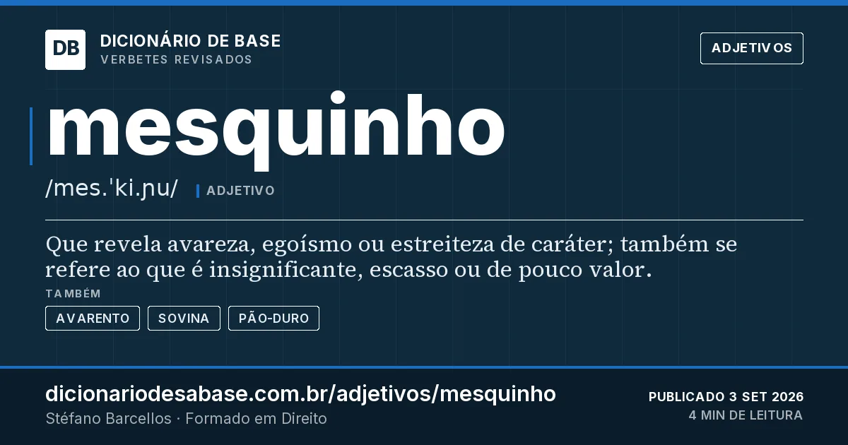 Cartão do verbete mesquinho: Que revela avareza, egoísmo ou estreiteza de caráter; também se refere ao que é insignificante, escasso ou de pouco…