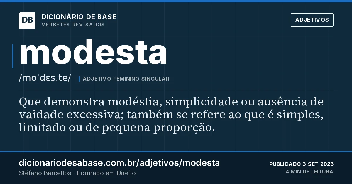 Cartão do verbete modesta: Que demonstra modéstia, simplicidade ou ausência de vaidade excessiva; também se refere ao que é simples, limitado ou…