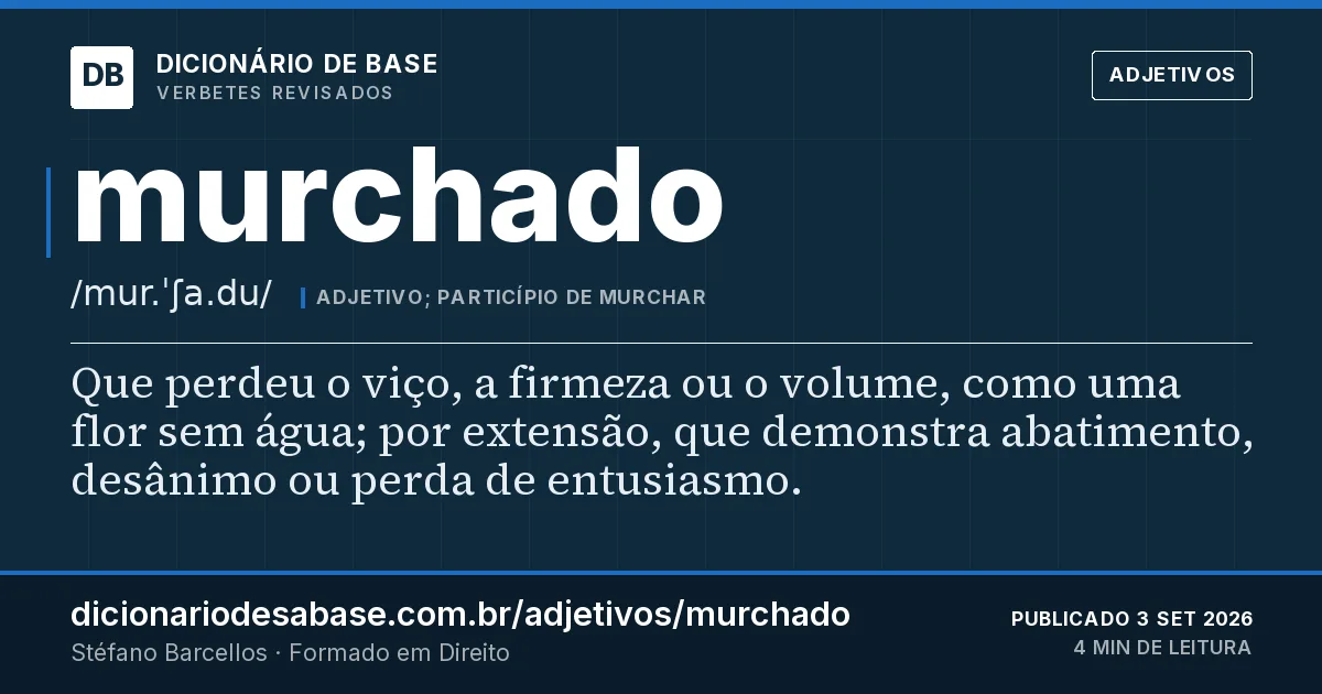 Cartão do verbete murchado: Que perdeu o viço, a firmeza ou o volume, como uma flor sem água; por extensão, que demonstra abatimento, desânimo ou…