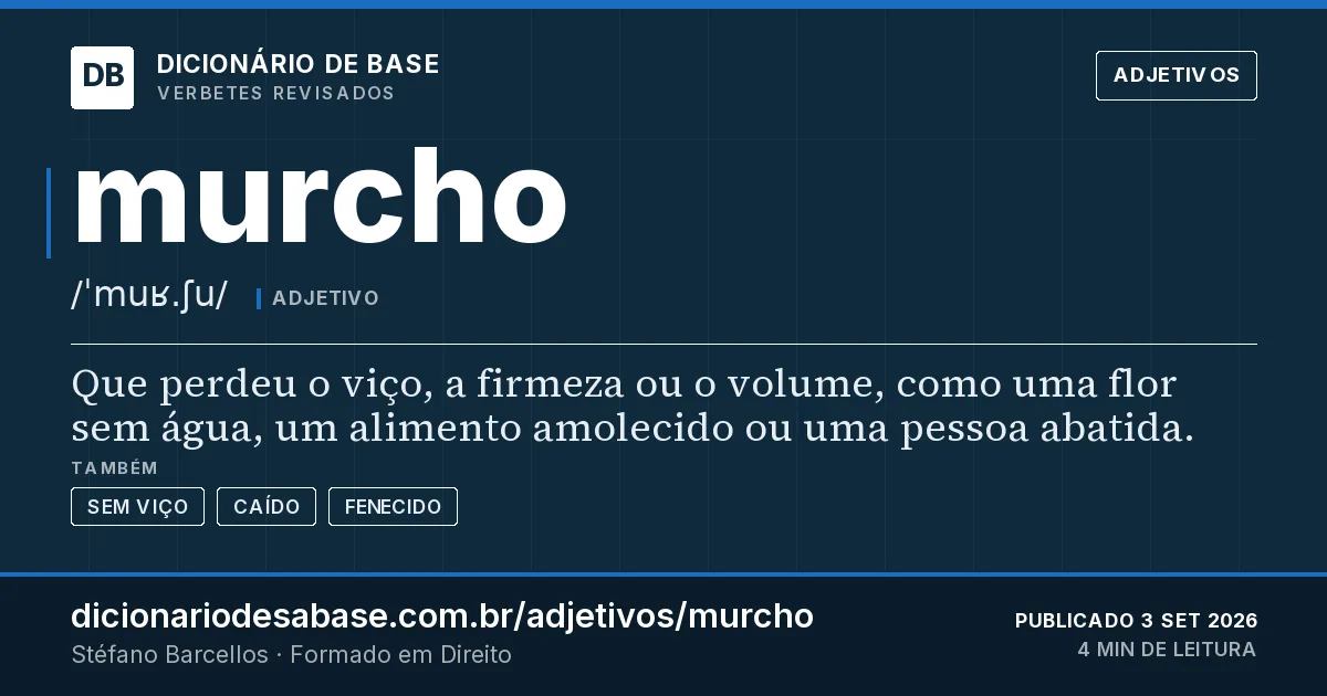 Cartão do verbete murcho: Que perdeu o viço, a firmeza ou o volume, como uma flor sem água, um alimento amolecido ou uma pessoa abatida.