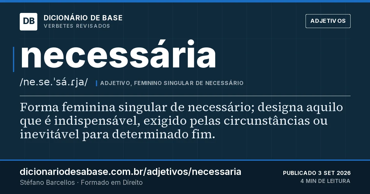 Cartão do verbete necessária: Forma feminina singular de necessário; designa aquilo que é indispensável, exigido pelas circunstâncias ou inevitável…