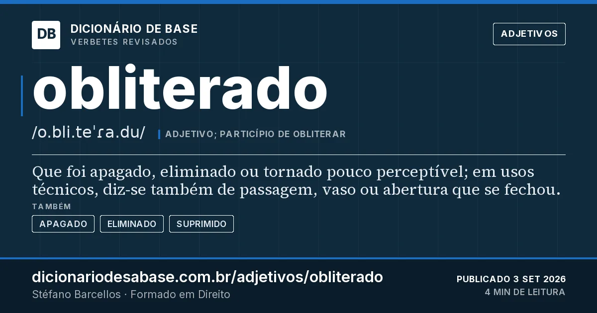 Cartão do verbete obliterado: Que foi apagado, eliminado ou tornado pouco perceptível; em usos técnicos, diz-se também de passagem, vaso ou abertura…