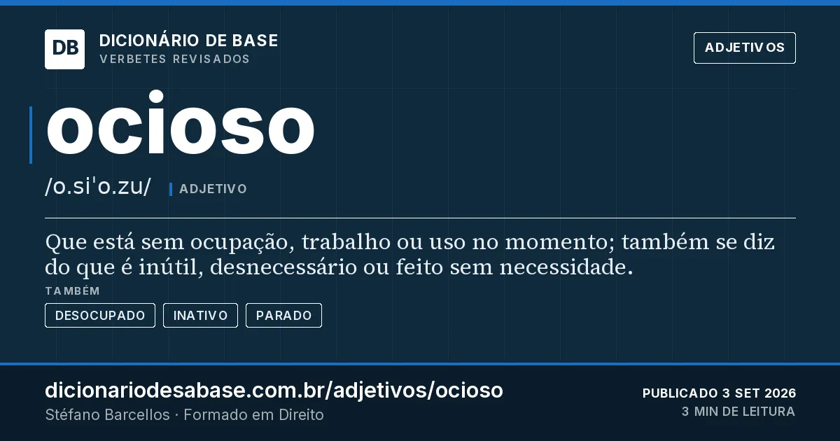 Cartão do verbete ocioso: Que está sem ocupação, trabalho ou uso no momento; também se diz do que é inútil, desnecessário ou feito sem…