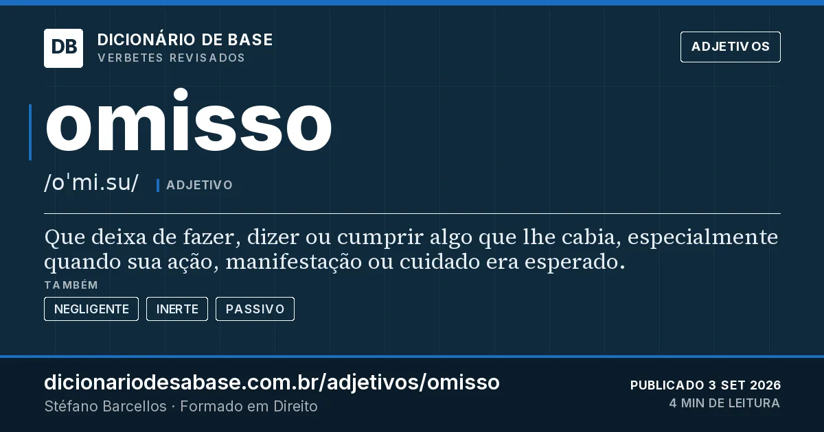 Cartão do verbete omisso: Que deixa de fazer, dizer ou cumprir algo que lhe cabia, especialmente quando sua ação, manifestação ou cuidado era…