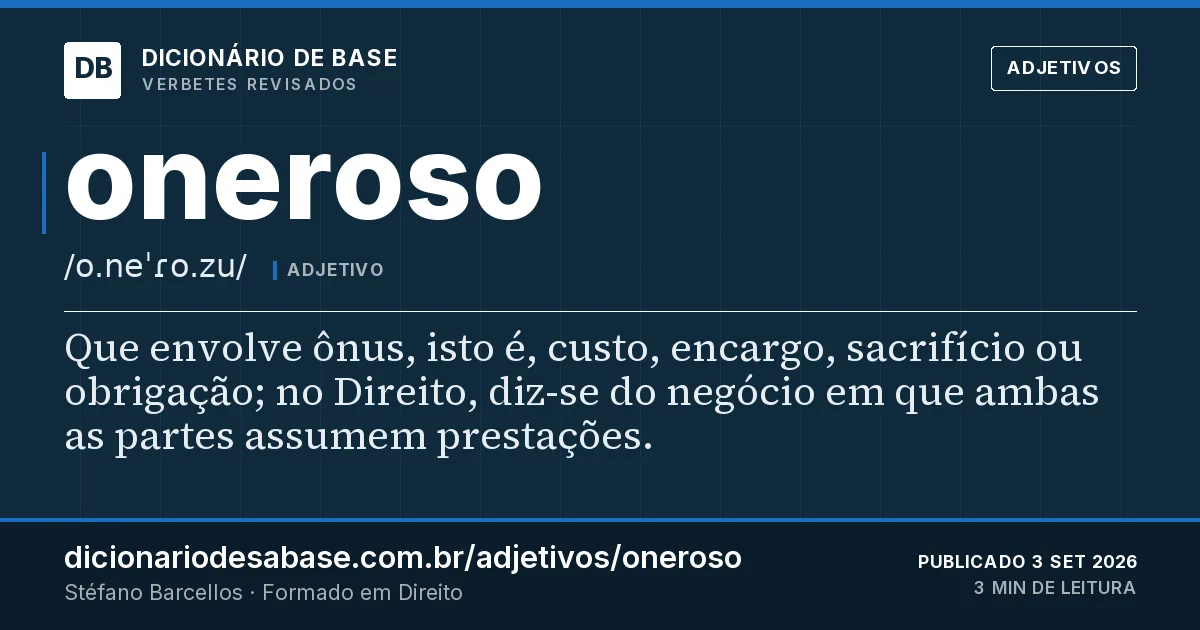 Cartão do verbete oneroso: Que envolve ônus, isto é, custo, encargo, sacrifício ou obrigação; no Direito, diz-se do negócio em que ambas as partes…