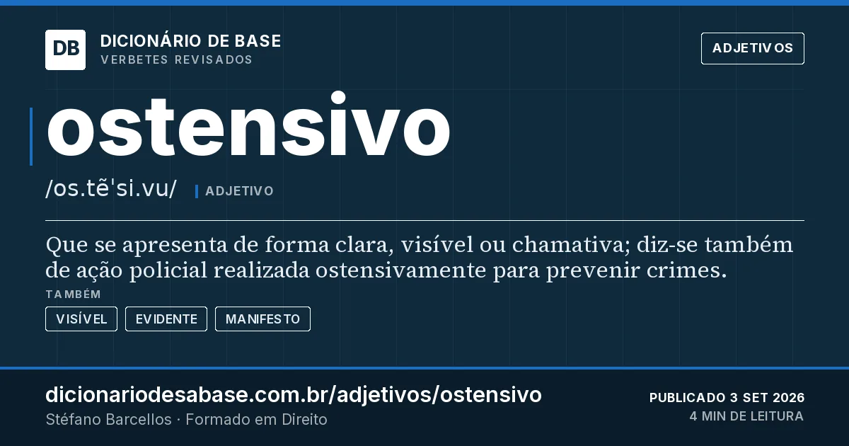 Cartão do verbete ostensivo: Que se apresenta de forma clara, visível ou chamativa; diz-se também de ação policial realizada ostensivamente para…