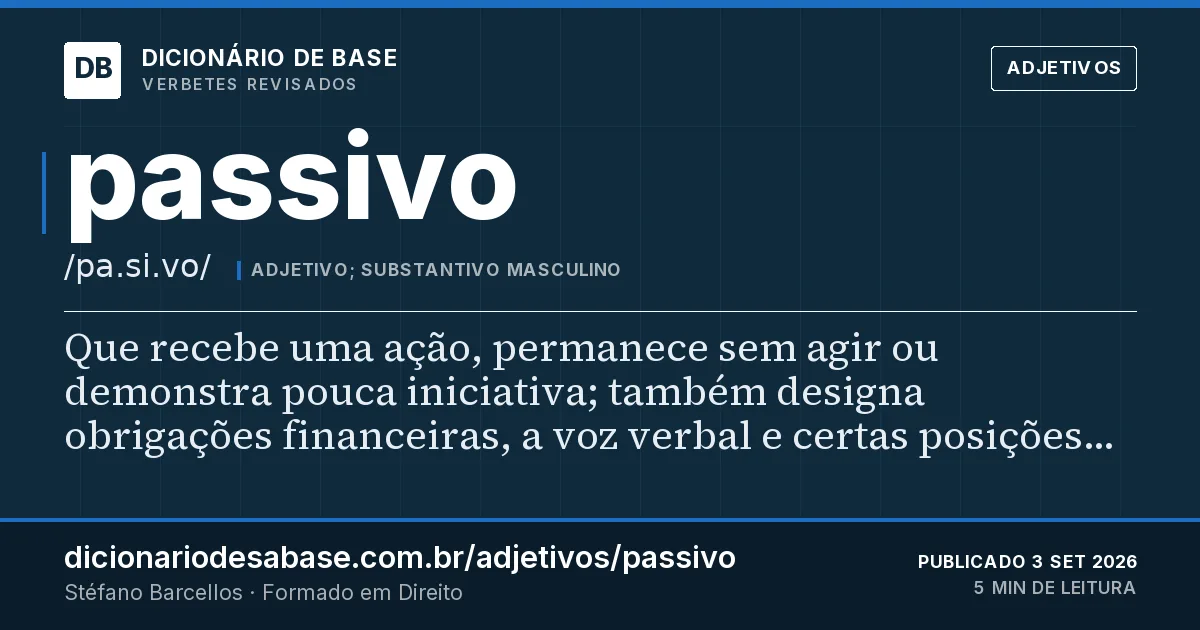 Cartão do verbete passivo: Que recebe uma ação, permanece sem agir ou demonstra pouca iniciativa; também designa obrigações financeiras, a voz…