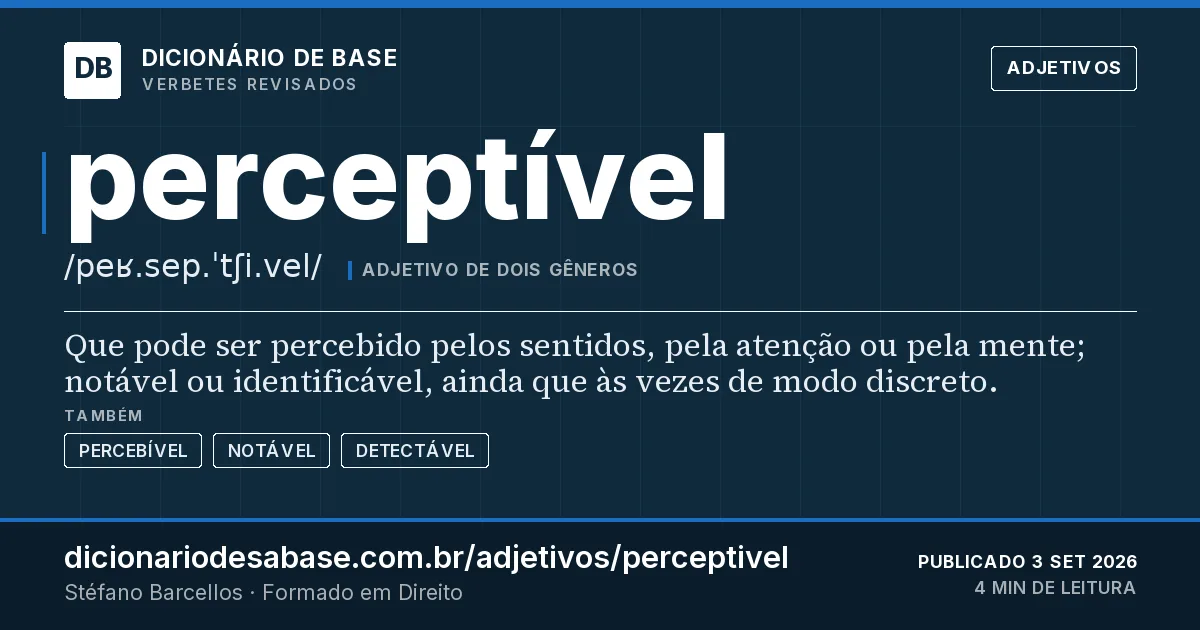 Cartão do verbete perceptível: Que pode ser percebido pelos sentidos, pela atenção ou pela mente; notável ou identificável, ainda que às vezes de modo…