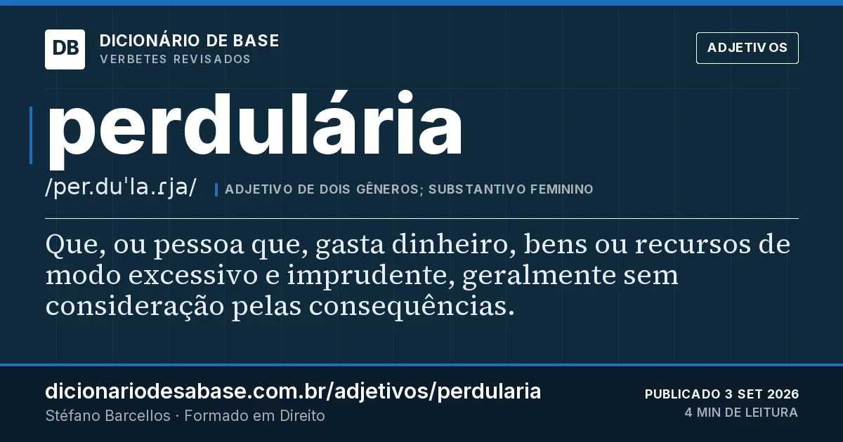 Cartão do verbete perdulária: Que, ou pessoa que, gasta dinheiro, bens ou recursos de modo excessivo e imprudente, geralmente sem consideração pelas…