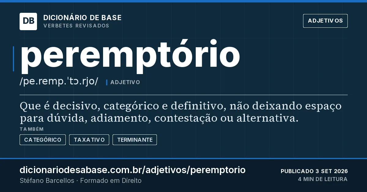Cartão do verbete peremptório: Que é decisivo, categórico e definitivo, não deixando espaço para dúvida, adiamento, contestação ou alternativa.