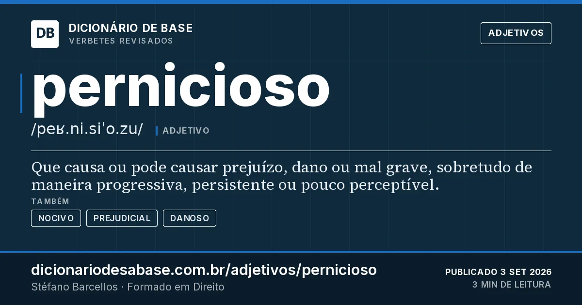 Cartão do verbete pernicioso: Que causa ou pode causar prejuízo, dano ou mal grave, sobretudo de maneira progressiva, persistente ou pouco…