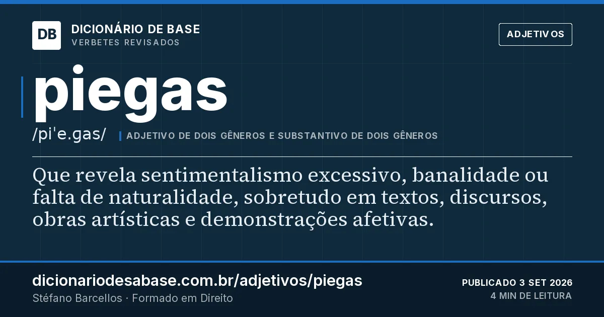 Cartão do verbete piegas: Que revela sentimentalismo excessivo, banalidade ou falta de naturalidade, sobretudo em textos, discursos, obras…
