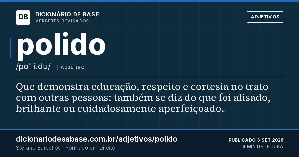 Cartão do verbete polido: Que demonstra educação, respeito e cortesia no trato com outras pessoas; também se diz do que foi alisado, brilhante ou…