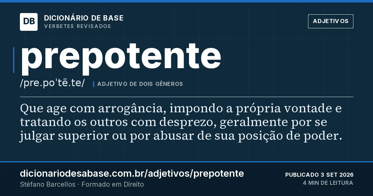 Cartão do verbete prepotente: Que age com arrogância, impondo a própria vontade e tratando os outros com desprezo, geralmente por se julgar superior…