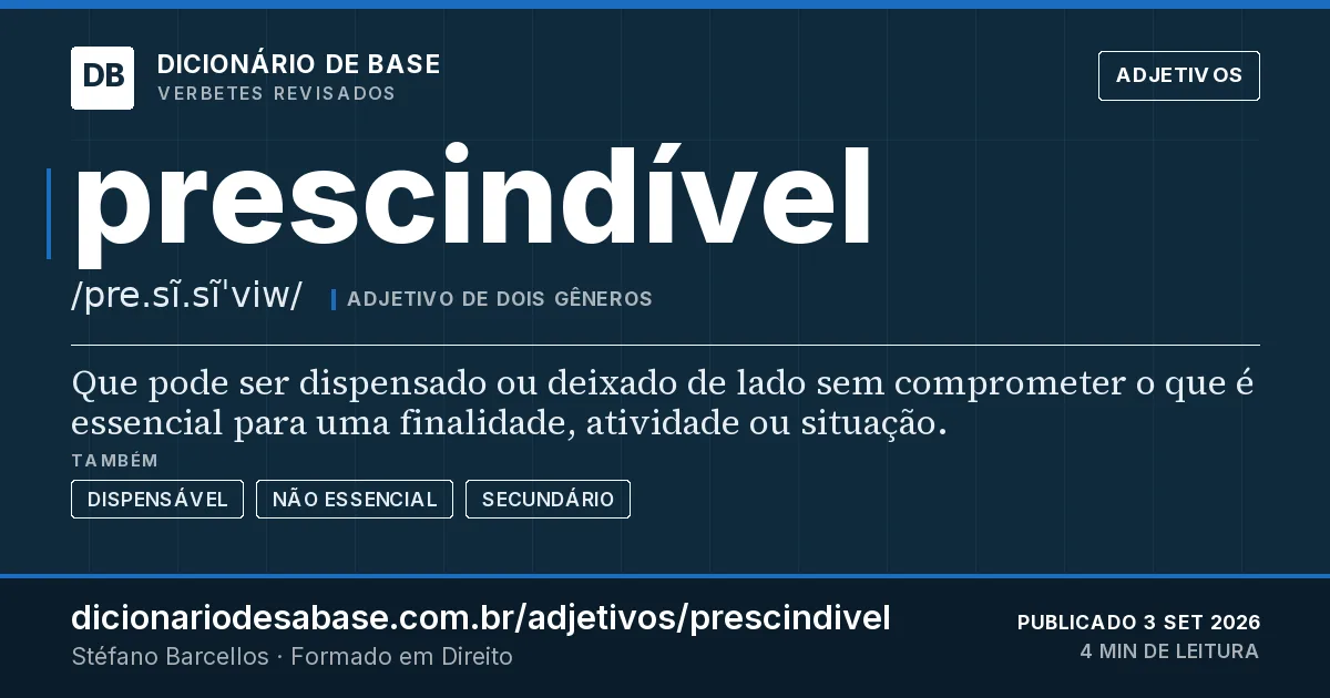 Cartão do verbete prescindível: Que pode ser dispensado ou deixado de lado sem comprometer o que é essencial para uma finalidade, atividade ou situação.