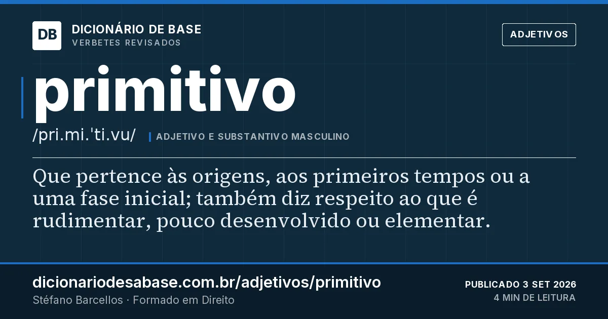 Cartão do verbete primitivo: Que pertence às origens, aos primeiros tempos ou a uma fase inicial; também diz respeito ao que é rudimentar, pouco…