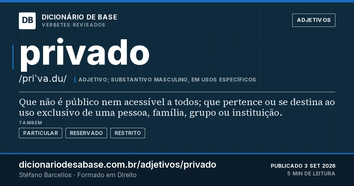 Cartão do verbete privado: Que não é público nem acessível a todos; que pertence ou se destina ao uso exclusivo de uma pessoa, família, grupo ou…