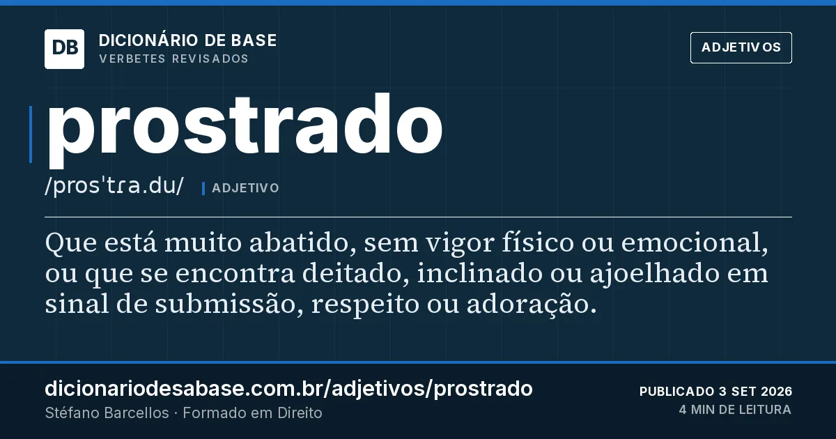Cartão do verbete prostrado: Que está muito abatido, sem vigor físico ou emocional, ou que se encontra deitado, inclinado ou ajoelhado em sinal de…
