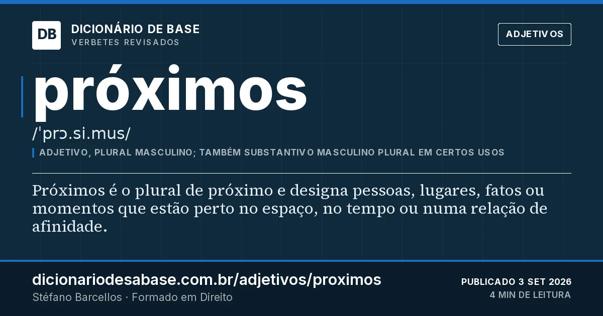Cartão do verbete próximos: Próximos é o plural de próximo e designa pessoas, lugares, fatos ou momentos que estão perto no espaço, no tempo ou…