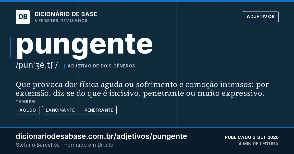 Cartão do verbete pungente: Que provoca dor física aguda ou sofrimento e comoção intensos; por extensão, diz-se do que é incisivo, penetrante ou…