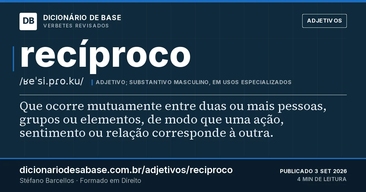 Cartão do verbete recíproco: Que ocorre mutuamente entre duas ou mais pessoas, grupos ou elementos, de modo que uma ação, sentimento ou relação…