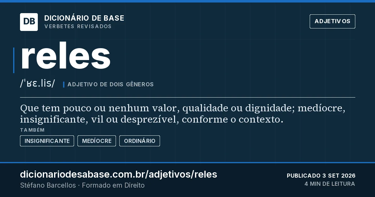Cartão do verbete reles: Que tem pouco ou nenhum valor, qualidade ou dignidade; medíocre, insignificante, vil ou desprezível, conforme o…