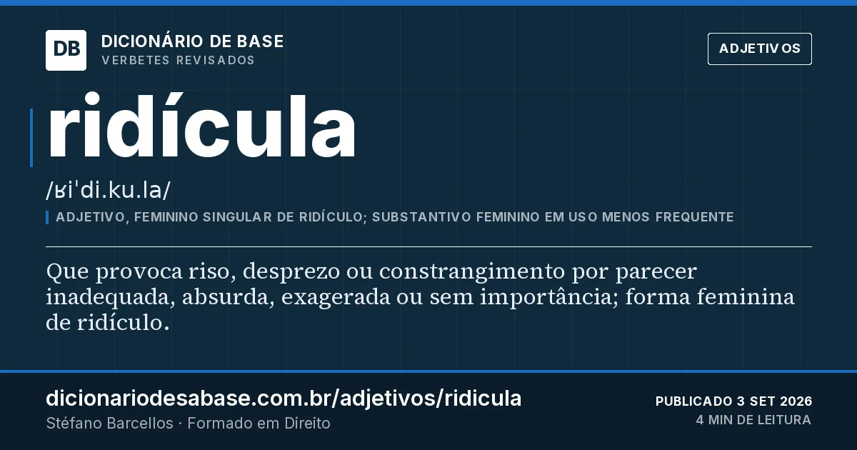 Cartão do verbete ridícula: Que provoca riso, desprezo ou constrangimento por parecer inadequada, absurda, exagerada ou sem importância; forma…