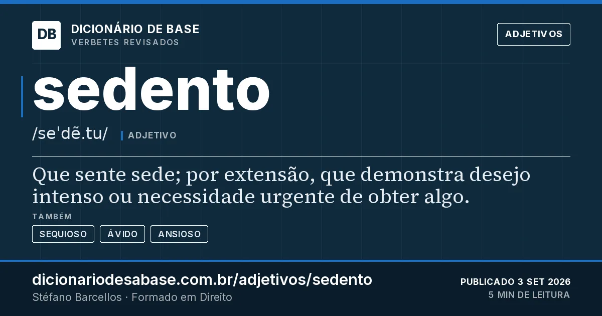 Cartão do verbete sedento: Que sente sede; por extensão, que demonstra desejo intenso ou necessidade urgente de obter algo.