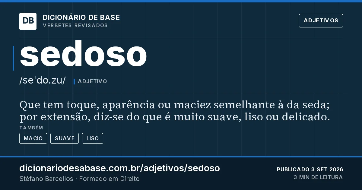 Cartão do verbete sedoso: Que tem toque, aparência ou maciez semelhante à da seda; por extensão, diz-se do que é muito suave, liso ou delicado.