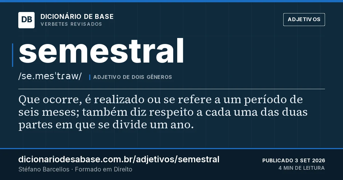 Cartão do verbete semestral: Que ocorre, é realizado ou se refere a um período de seis meses; também diz respeito a cada uma das duas partes em que…