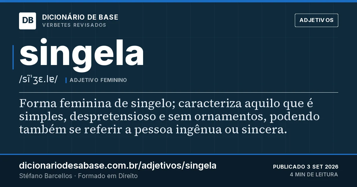 Cartão do verbete singela: Forma feminina de singelo; caracteriza aquilo que é simples, despretensioso e sem ornamentos, podendo também se referir…