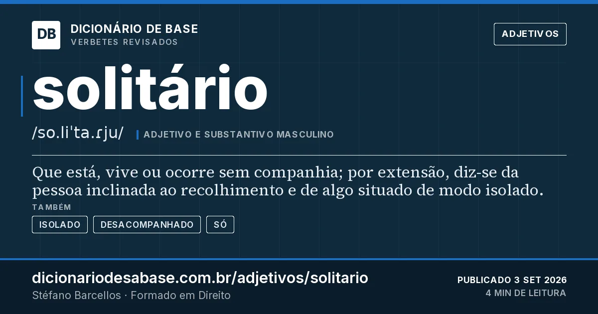 Cartão do verbete solitário: Que está, vive ou ocorre sem companhia; por extensão, diz-se da pessoa inclinada ao recolhimento e de algo situado de…
