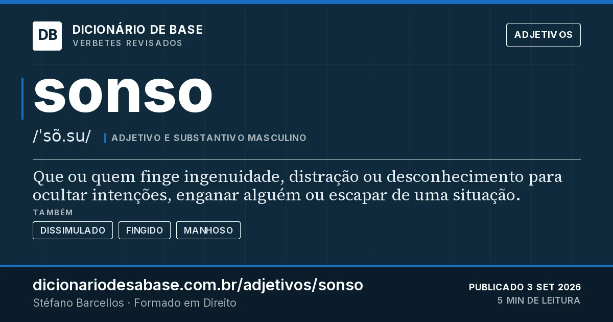 Cartão do verbete sonso: Que ou quem finge ingenuidade, distração ou desconhecimento para ocultar intenções, enganar alguém ou escapar de uma…