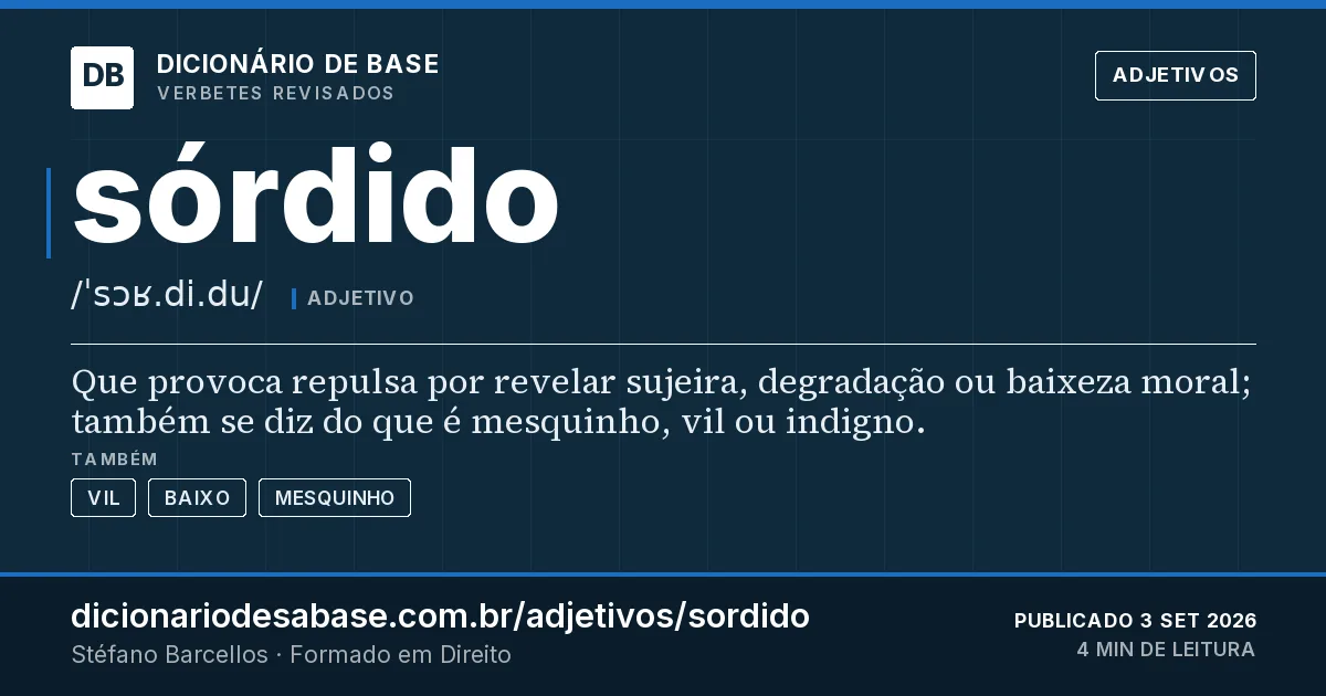 Cartão do verbete sórdido: Que provoca repulsa por revelar sujeira, degradação ou baixeza moral; também se diz do que é mesquinho, vil ou indigno.
