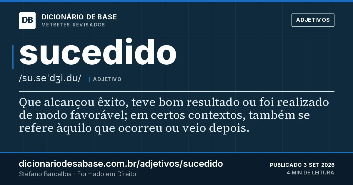 Cartão do verbete sucedido: Que alcançou êxito, teve bom resultado ou foi realizado de modo favorável; em certos contextos, também se refere àquilo…