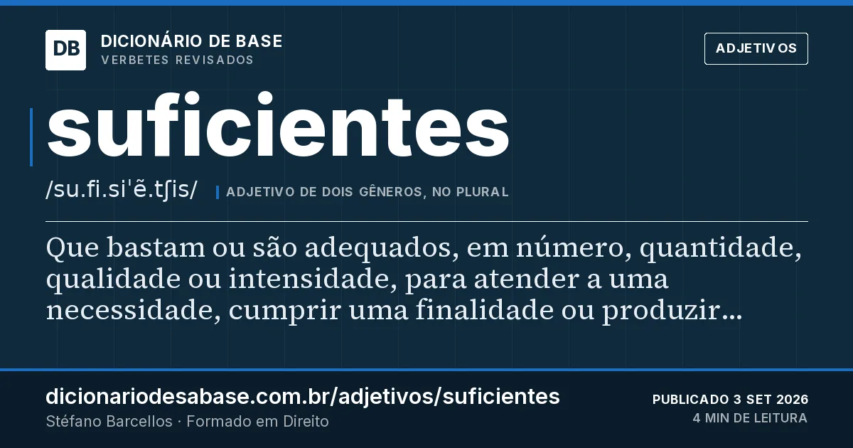 Cartão do verbete suficientes: Que bastam ou são adequados, em número, quantidade, qualidade ou intensidade, para atender a uma necessidade, cumprir…