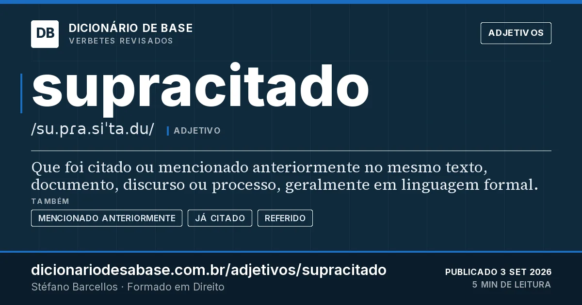 Cartão do verbete supracitado: Que foi citado ou mencionado anteriormente no mesmo texto, documento, discurso ou processo, geralmente em linguagem…