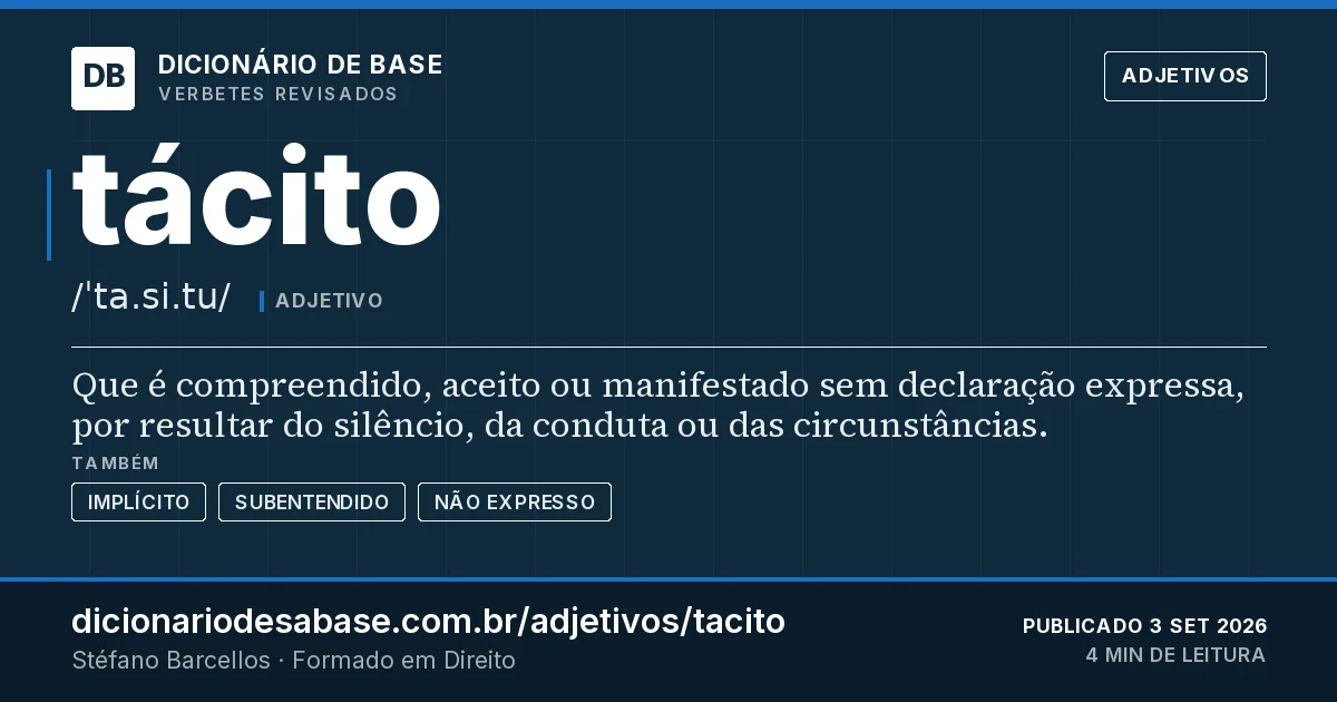 Cartão do verbete tácito: Que é compreendido, aceito ou manifestado sem declaração expressa, por resultar do silêncio, da conduta ou das…