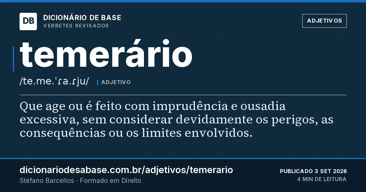 Cartão do verbete temerário: Que age ou é feito com imprudência e ousadia excessiva, sem considerar devidamente os perigos, as consequências ou os…