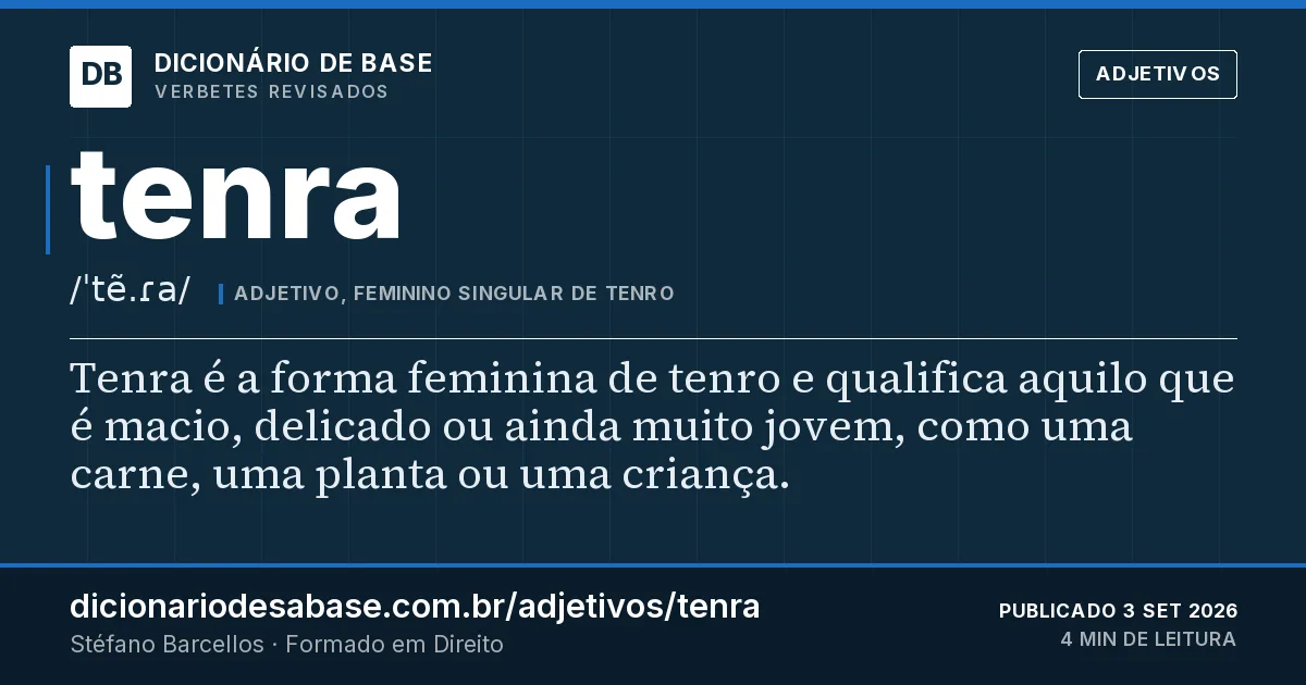 Cartão do verbete tenra: Tenra é a forma feminina de tenro e qualifica aquilo que é macio, delicado ou ainda muito jovem, como uma carne, uma…