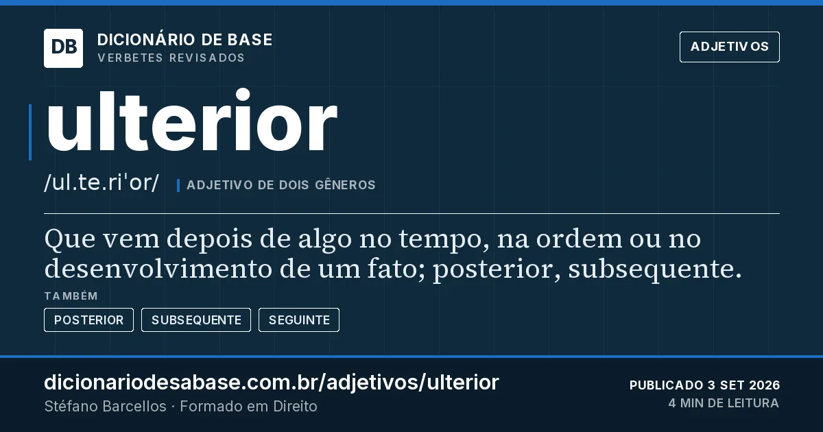 Cartão do verbete ulterior: Que vem depois de algo no tempo, na ordem ou no desenvolvimento de um fato; posterior, subsequente.