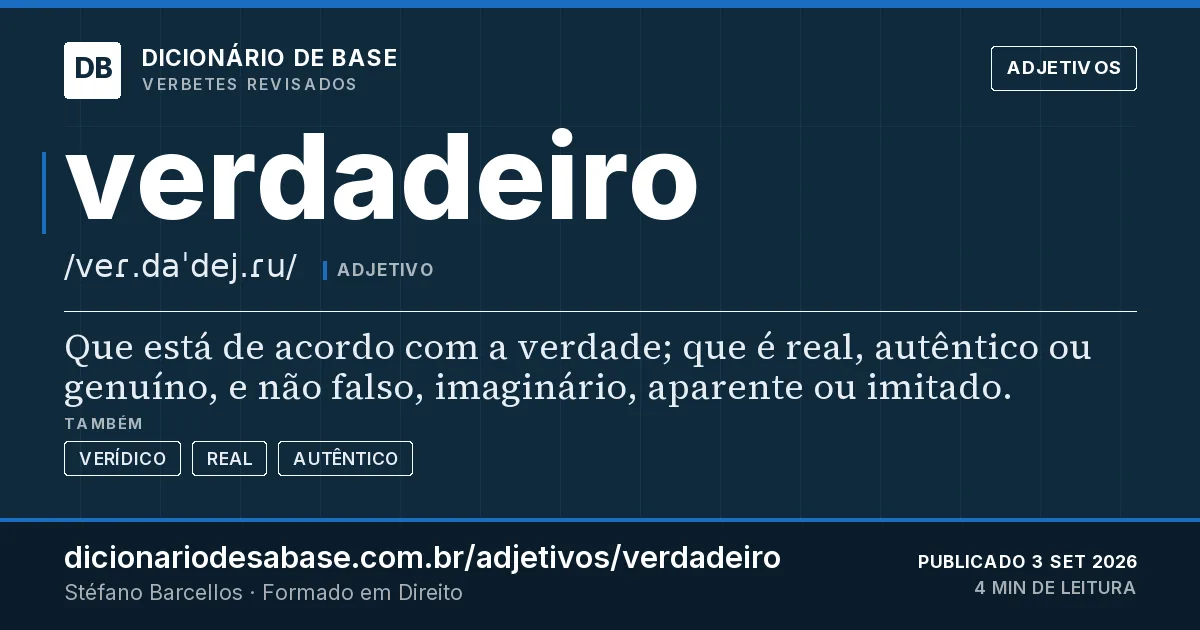 Cartão do verbete verdadeiro: Que está de acordo com a verdade; que é real, autêntico ou genuíno, e não falso, imaginário, aparente ou imitado.