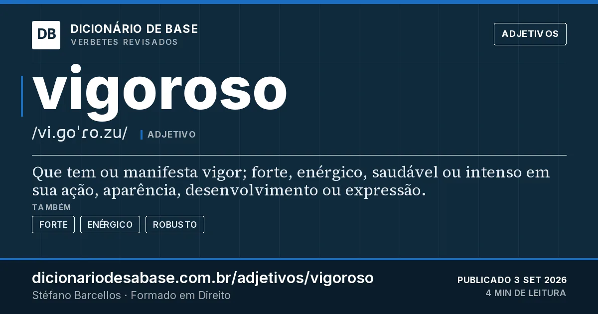 Cartão do verbete vigoroso: Que tem ou manifesta vigor; forte, enérgico, saudável ou intenso em sua ação, aparência, desenvolvimento ou expressão.